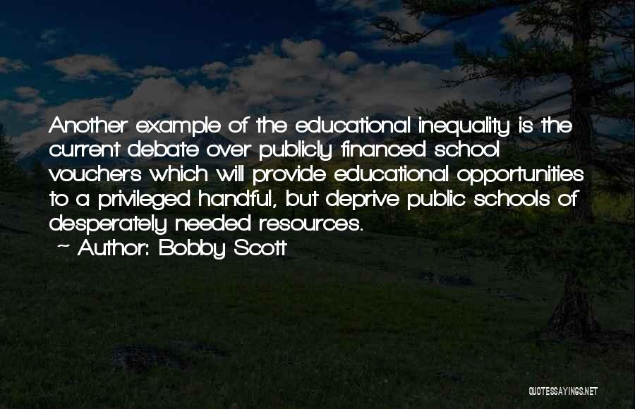 Bobby Scott Quotes: Another Example Of The Educational Inequality Is The Current Debate Over Publicly Financed School Vouchers Which Will Provide Educational Opportunities