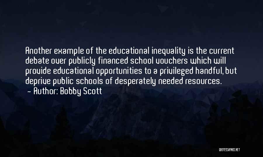 Bobby Scott Quotes: Another Example Of The Educational Inequality Is The Current Debate Over Publicly Financed School Vouchers Which Will Provide Educational Opportunities