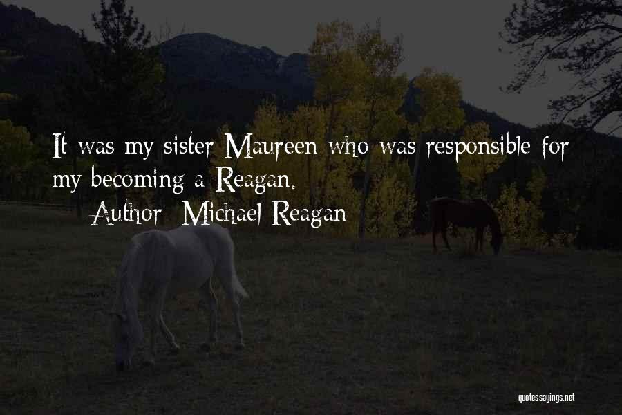 Michael Reagan Quotes: It Was My Sister Maureen Who Was Responsible For My Becoming A Reagan.