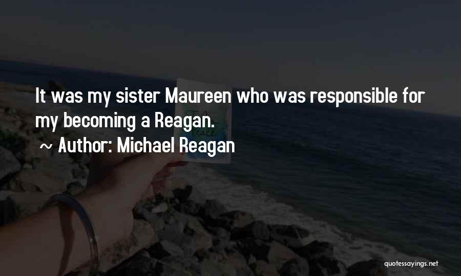 Michael Reagan Quotes: It Was My Sister Maureen Who Was Responsible For My Becoming A Reagan.