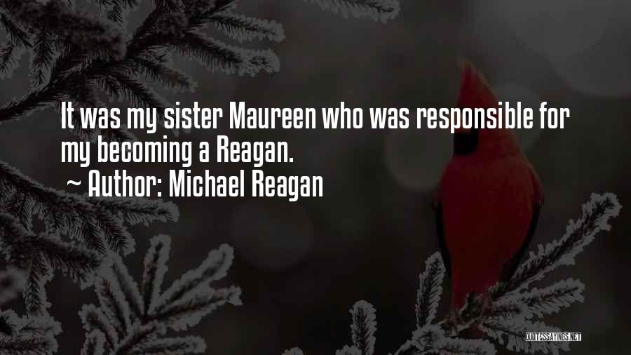 Michael Reagan Quotes: It Was My Sister Maureen Who Was Responsible For My Becoming A Reagan.
