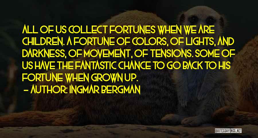 Ingmar Bergman Quotes: All Of Us Collect Fortunes When We Are Children. A Fortune Of Colors, Of Lights, And Darkness, Of Movement, Of