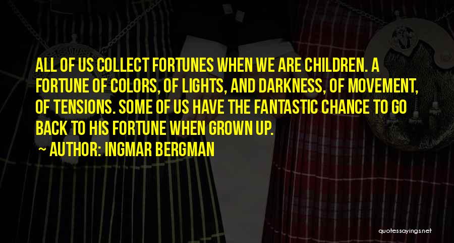 Ingmar Bergman Quotes: All Of Us Collect Fortunes When We Are Children. A Fortune Of Colors, Of Lights, And Darkness, Of Movement, Of