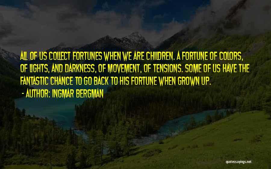 Ingmar Bergman Quotes: All Of Us Collect Fortunes When We Are Children. A Fortune Of Colors, Of Lights, And Darkness, Of Movement, Of