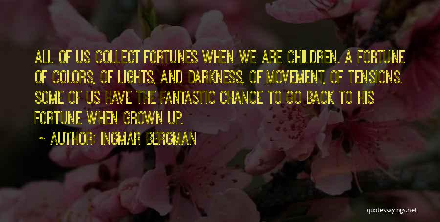 Ingmar Bergman Quotes: All Of Us Collect Fortunes When We Are Children. A Fortune Of Colors, Of Lights, And Darkness, Of Movement, Of