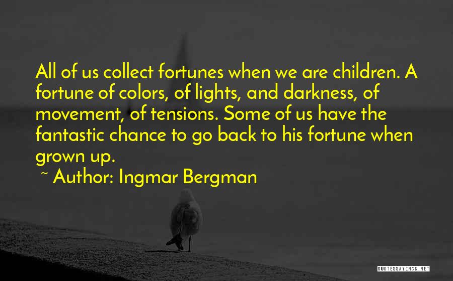 Ingmar Bergman Quotes: All Of Us Collect Fortunes When We Are Children. A Fortune Of Colors, Of Lights, And Darkness, Of Movement, Of