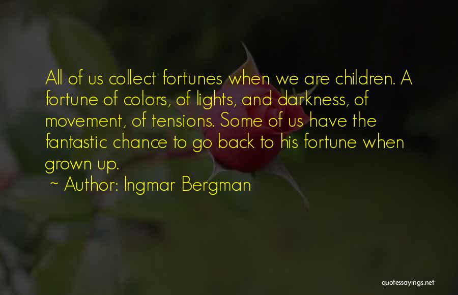 Ingmar Bergman Quotes: All Of Us Collect Fortunes When We Are Children. A Fortune Of Colors, Of Lights, And Darkness, Of Movement, Of