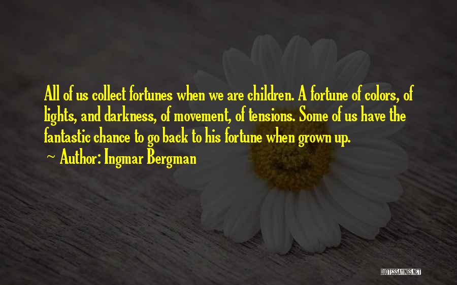 Ingmar Bergman Quotes: All Of Us Collect Fortunes When We Are Children. A Fortune Of Colors, Of Lights, And Darkness, Of Movement, Of