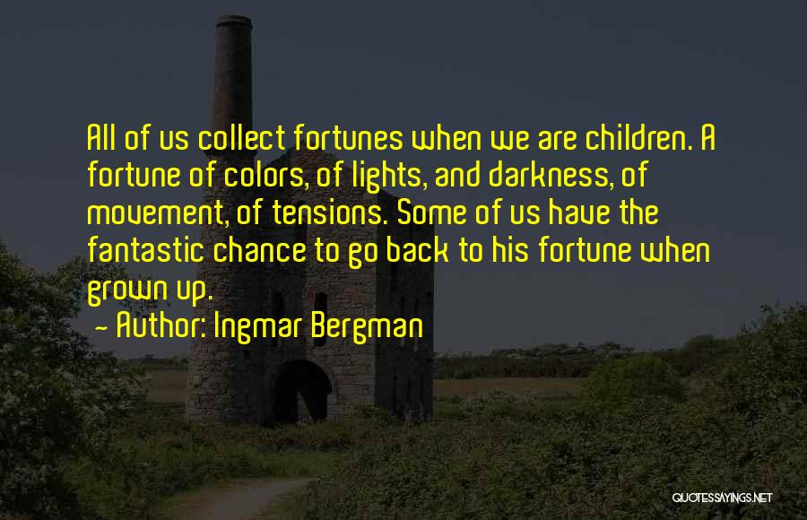 Ingmar Bergman Quotes: All Of Us Collect Fortunes When We Are Children. A Fortune Of Colors, Of Lights, And Darkness, Of Movement, Of