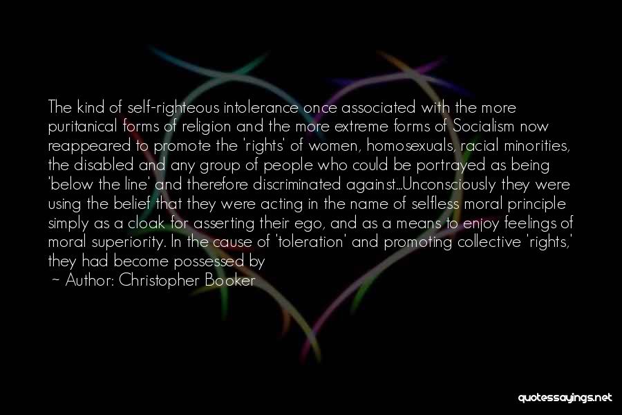 Christopher Booker Quotes: The Kind Of Self-righteous Intolerance Once Associated With The More Puritanical Forms Of Religion And The More Extreme Forms Of