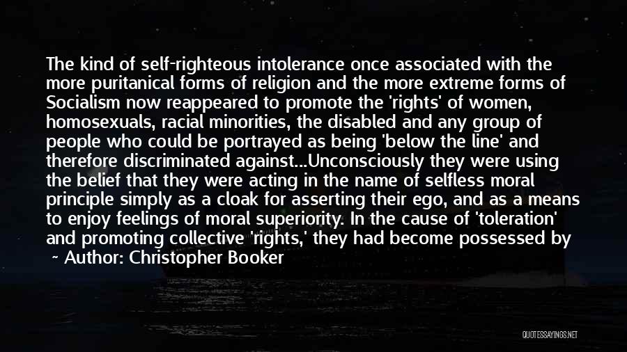 Christopher Booker Quotes: The Kind Of Self-righteous Intolerance Once Associated With The More Puritanical Forms Of Religion And The More Extreme Forms Of