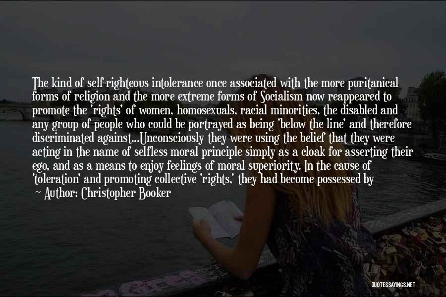 Christopher Booker Quotes: The Kind Of Self-righteous Intolerance Once Associated With The More Puritanical Forms Of Religion And The More Extreme Forms Of