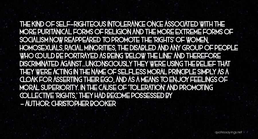 Christopher Booker Quotes: The Kind Of Self-righteous Intolerance Once Associated With The More Puritanical Forms Of Religion And The More Extreme Forms Of