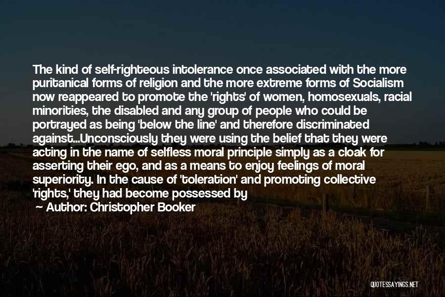 Christopher Booker Quotes: The Kind Of Self-righteous Intolerance Once Associated With The More Puritanical Forms Of Religion And The More Extreme Forms Of