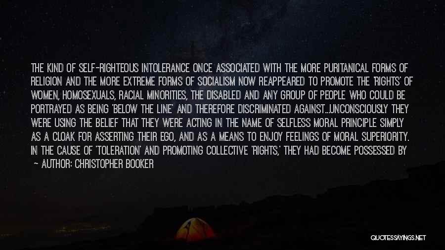 Christopher Booker Quotes: The Kind Of Self-righteous Intolerance Once Associated With The More Puritanical Forms Of Religion And The More Extreme Forms Of