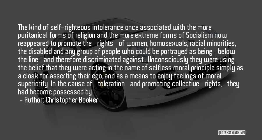 Christopher Booker Quotes: The Kind Of Self-righteous Intolerance Once Associated With The More Puritanical Forms Of Religion And The More Extreme Forms Of