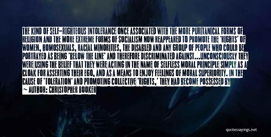 Christopher Booker Quotes: The Kind Of Self-righteous Intolerance Once Associated With The More Puritanical Forms Of Religion And The More Extreme Forms Of