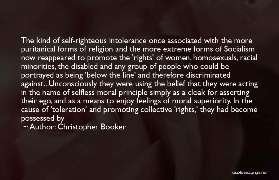 Christopher Booker Quotes: The Kind Of Self-righteous Intolerance Once Associated With The More Puritanical Forms Of Religion And The More Extreme Forms Of