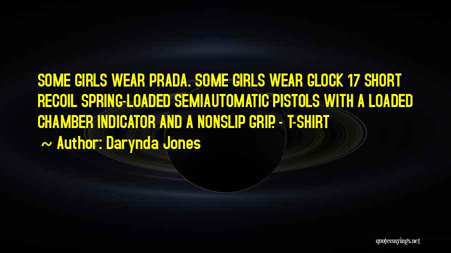 Darynda Jones Quotes: Some Girls Wear Prada. Some Girls Wear Glock 17 Short Recoil Spring-loaded Semiautomatic Pistols With A Loaded Chamber Indicator And