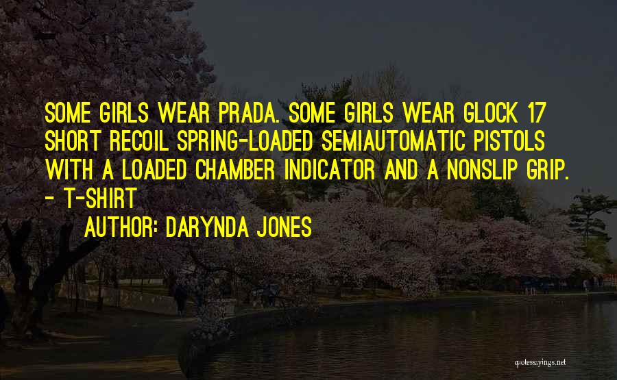 Darynda Jones Quotes: Some Girls Wear Prada. Some Girls Wear Glock 17 Short Recoil Spring-loaded Semiautomatic Pistols With A Loaded Chamber Indicator And