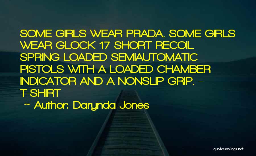 Darynda Jones Quotes: Some Girls Wear Prada. Some Girls Wear Glock 17 Short Recoil Spring-loaded Semiautomatic Pistols With A Loaded Chamber Indicator And