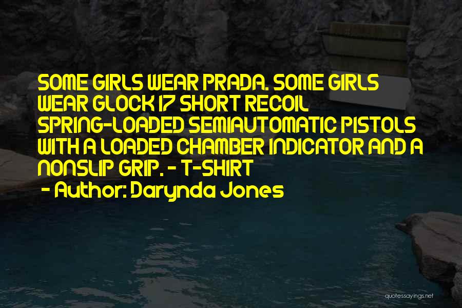 Darynda Jones Quotes: Some Girls Wear Prada. Some Girls Wear Glock 17 Short Recoil Spring-loaded Semiautomatic Pistols With A Loaded Chamber Indicator And