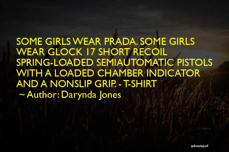 Darynda Jones Quotes: Some Girls Wear Prada. Some Girls Wear Glock 17 Short Recoil Spring-loaded Semiautomatic Pistols With A Loaded Chamber Indicator And