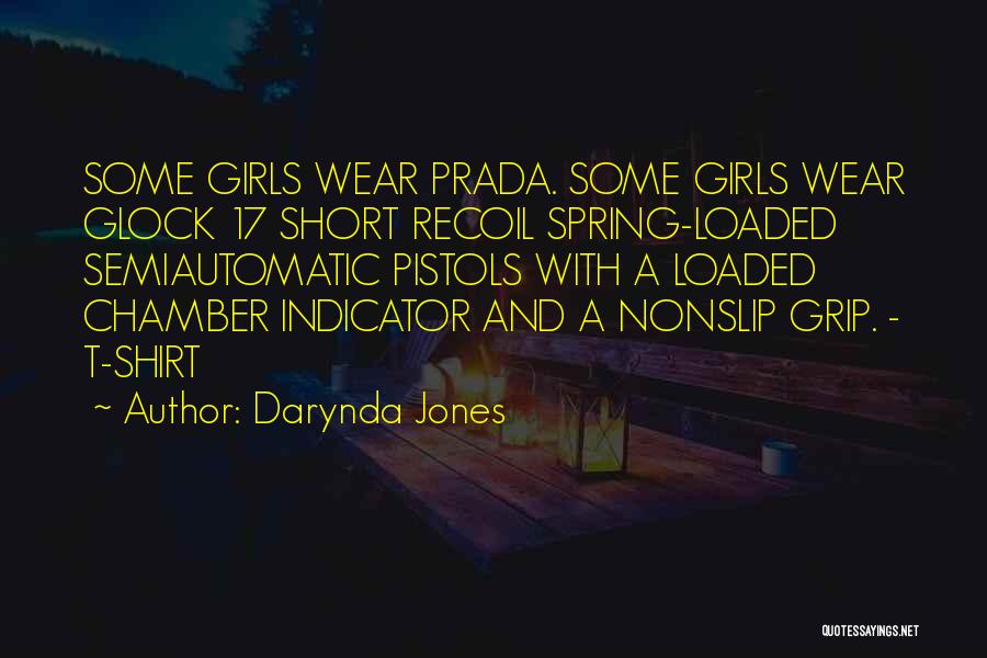 Darynda Jones Quotes: Some Girls Wear Prada. Some Girls Wear Glock 17 Short Recoil Spring-loaded Semiautomatic Pistols With A Loaded Chamber Indicator And