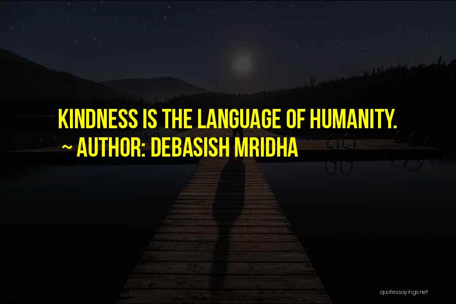 Debasish Mridha Quotes: Kindness Is The Language Of Humanity.