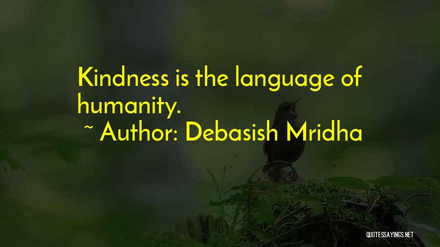 Debasish Mridha Quotes: Kindness Is The Language Of Humanity.