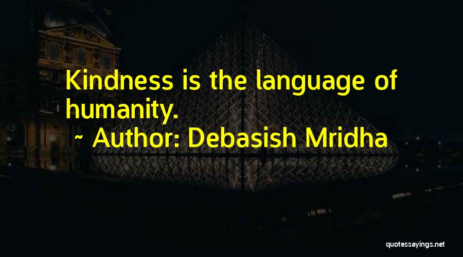 Debasish Mridha Quotes: Kindness Is The Language Of Humanity.