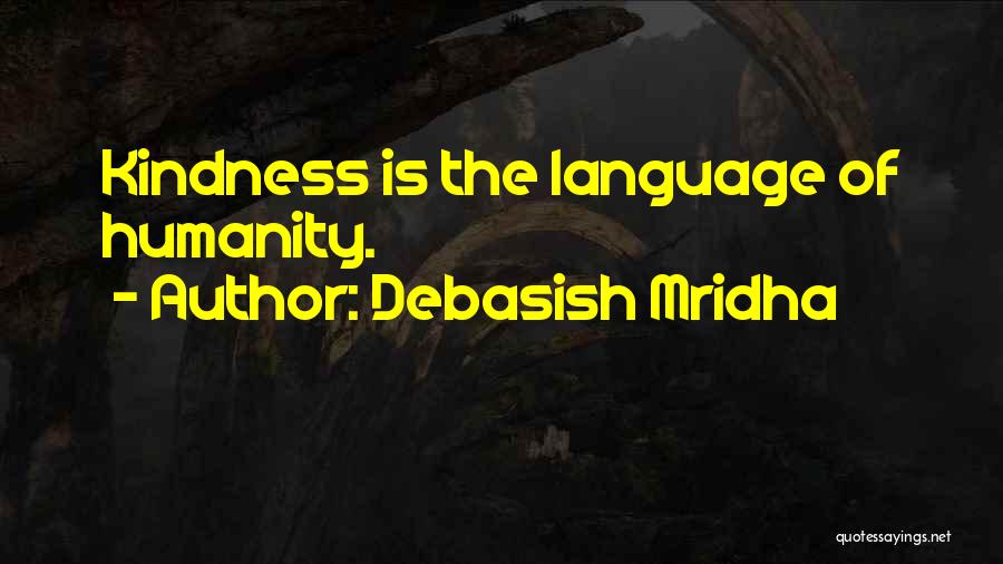 Debasish Mridha Quotes: Kindness Is The Language Of Humanity.