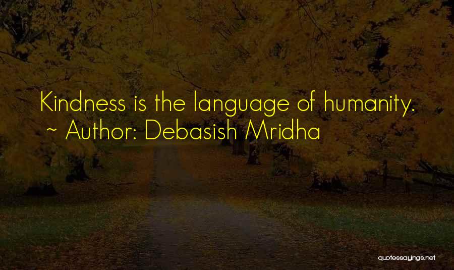 Debasish Mridha Quotes: Kindness Is The Language Of Humanity.