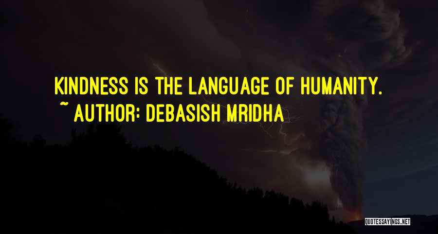 Debasish Mridha Quotes: Kindness Is The Language Of Humanity.