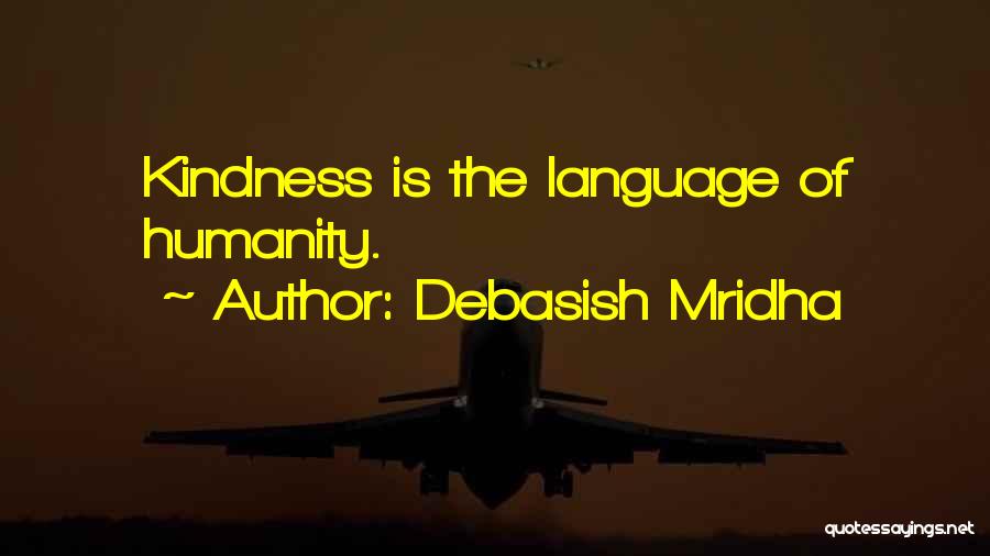 Debasish Mridha Quotes: Kindness Is The Language Of Humanity.