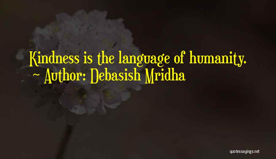 Debasish Mridha Quotes: Kindness Is The Language Of Humanity.