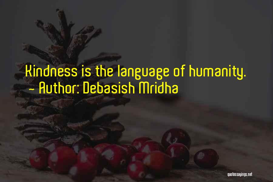 Debasish Mridha Quotes: Kindness Is The Language Of Humanity.