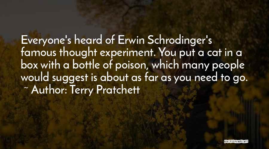 Terry Pratchett Quotes: Everyone's Heard Of Erwin Schrodinger's Famous Thought Experiment. You Put A Cat In A Box With A Bottle Of Poison,