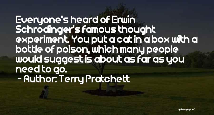 Terry Pratchett Quotes: Everyone's Heard Of Erwin Schrodinger's Famous Thought Experiment. You Put A Cat In A Box With A Bottle Of Poison,
