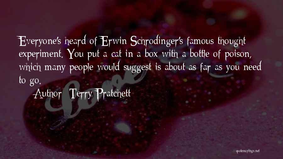 Terry Pratchett Quotes: Everyone's Heard Of Erwin Schrodinger's Famous Thought Experiment. You Put A Cat In A Box With A Bottle Of Poison,