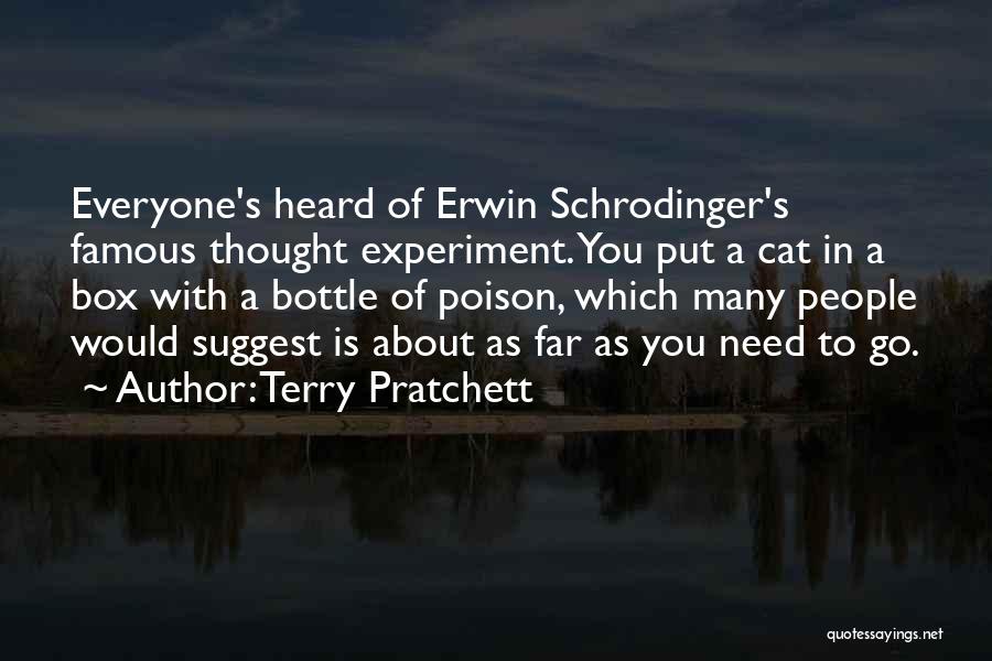 Terry Pratchett Quotes: Everyone's Heard Of Erwin Schrodinger's Famous Thought Experiment. You Put A Cat In A Box With A Bottle Of Poison,