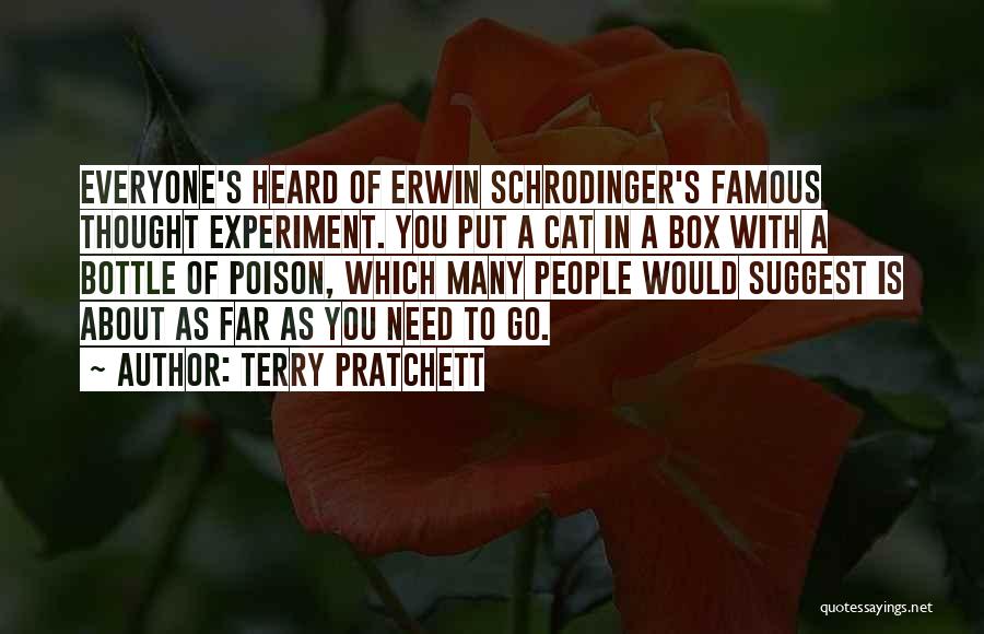 Terry Pratchett Quotes: Everyone's Heard Of Erwin Schrodinger's Famous Thought Experiment. You Put A Cat In A Box With A Bottle Of Poison,