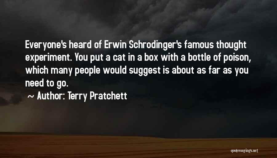 Terry Pratchett Quotes: Everyone's Heard Of Erwin Schrodinger's Famous Thought Experiment. You Put A Cat In A Box With A Bottle Of Poison,