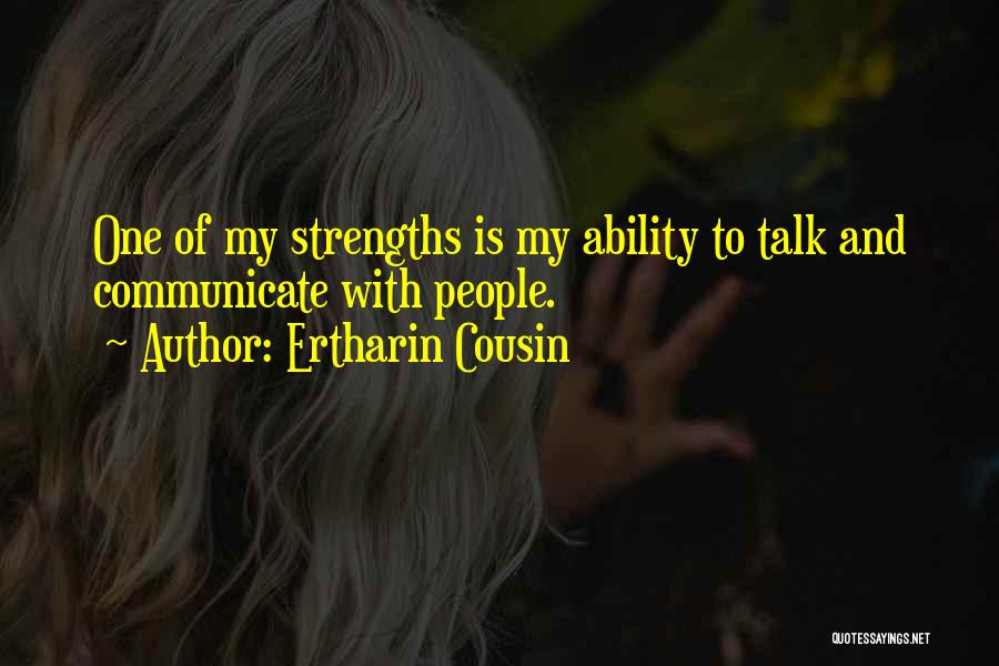 Ertharin Cousin Quotes: One Of My Strengths Is My Ability To Talk And Communicate With People.