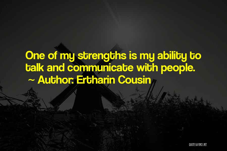 Ertharin Cousin Quotes: One Of My Strengths Is My Ability To Talk And Communicate With People.