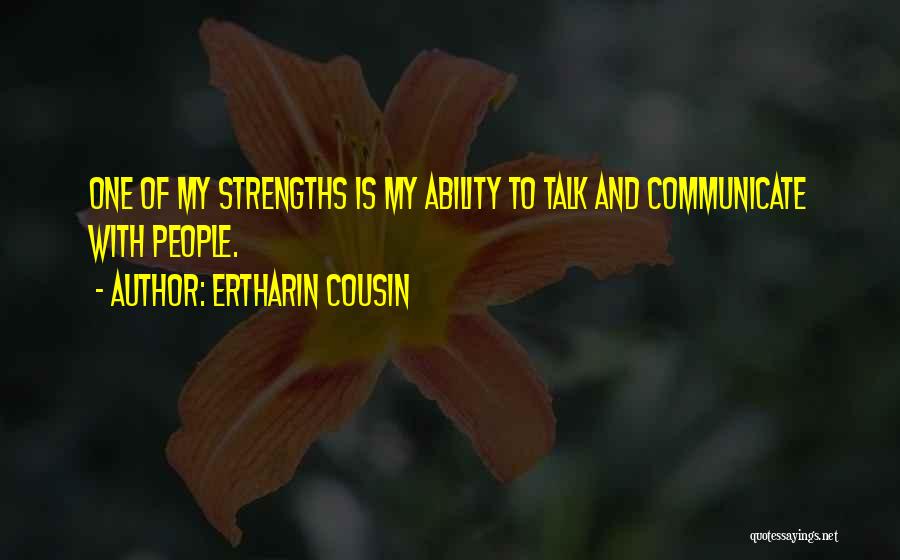 Ertharin Cousin Quotes: One Of My Strengths Is My Ability To Talk And Communicate With People.