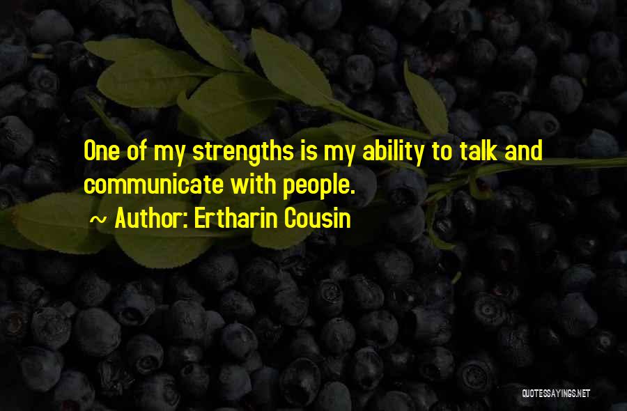 Ertharin Cousin Quotes: One Of My Strengths Is My Ability To Talk And Communicate With People.