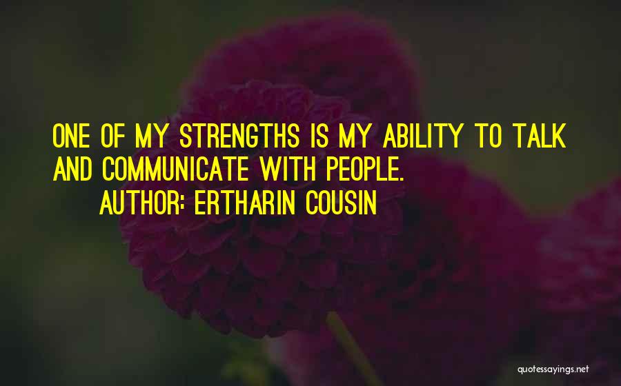 Ertharin Cousin Quotes: One Of My Strengths Is My Ability To Talk And Communicate With People.