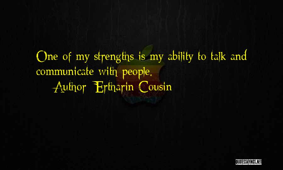 Ertharin Cousin Quotes: One Of My Strengths Is My Ability To Talk And Communicate With People.