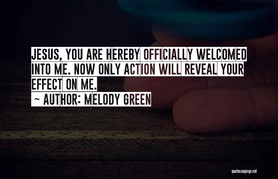 Melody Green Quotes: Jesus, You Are Hereby Officially Welcomed Into Me. Now Only Action Will Reveal Your Effect On Me.
